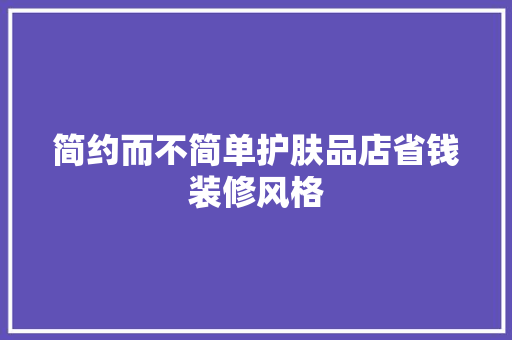 简约而不简单护肤品店省钱装修风格