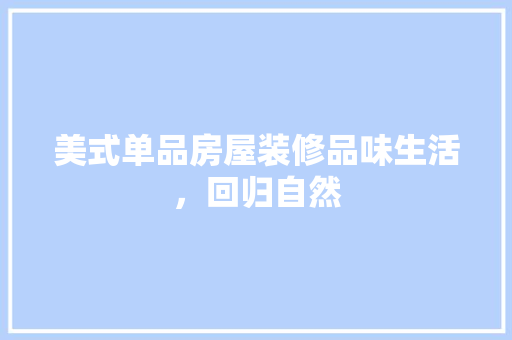 美式单品房屋装修品味生活，回归自然
