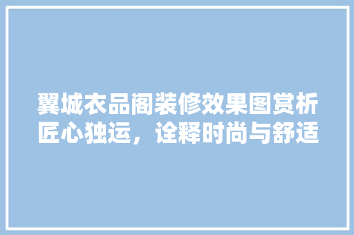 翼城衣品阁装修效果图赏析匠心独运，诠释时尚与舒适的完美融合