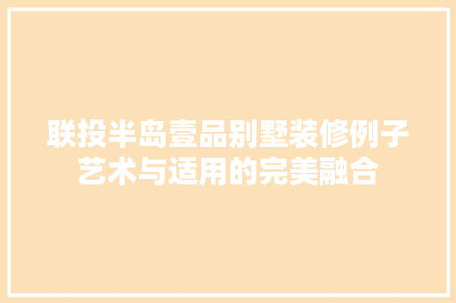 联投半岛壹品别墅装修例子艺术与适用的完美融合