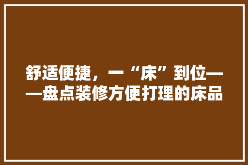 舒适便捷，一“床”到位——盘点装修方便打理的床品品牌