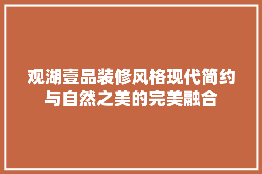 观湖壹品装修风格现代简约与自然之美的完美融合