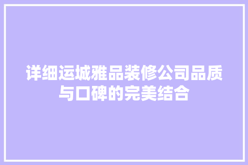 详细运城雅品装修公司品质与口碑的完美结合