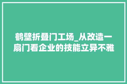 鹤壁折叠门工场_从改造一扇门看企业的技能立异不雅观