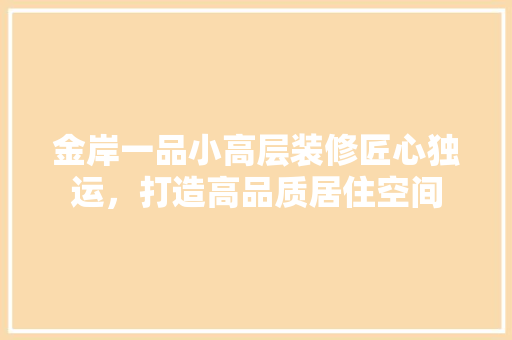金岸一品小高层装修匠心独运，打造高品质居住空间