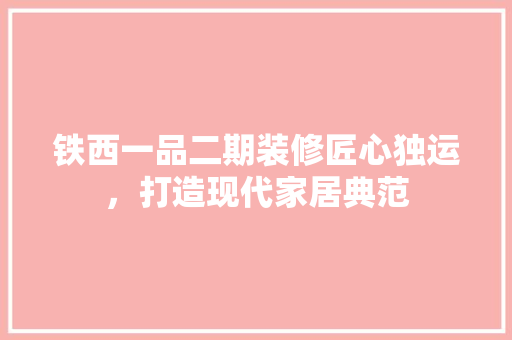 铁西一品二期装修匠心独运，打造现代家居典范