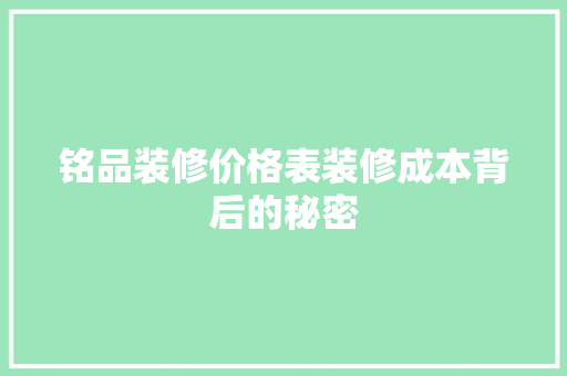 铭品装修价格表装修成本背后的秘密