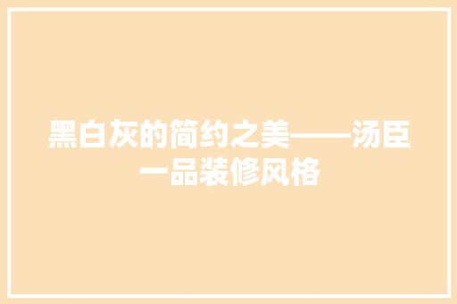 黑白灰的简约之美——汤臣一品装修风格