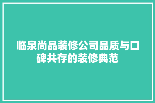 临泉尚品装修公司品质与口碑共存的装修典范