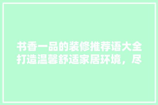 书香一品的装修推荐语大全打造温馨舒适家居环境，尽享生活之美