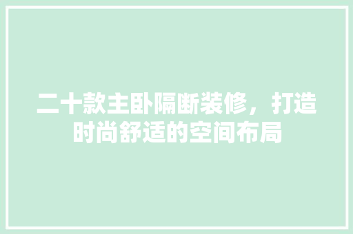 二十款主卧隔断装修，打造时尚舒适的空间布局