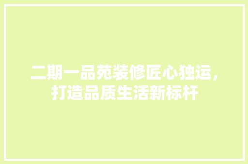 二期一品苑装修匠心独运，打造品质生活新标杆