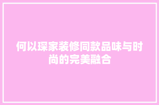 何以琛家装修同款品味与时尚的完美融合