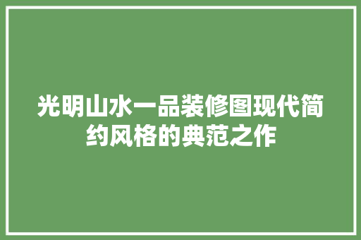 光明山水一品装修图现代简约风格的典范之作