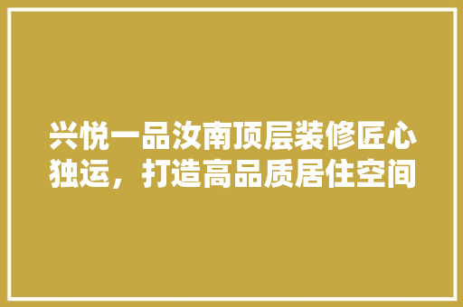 兴悦一品汝南顶层装修匠心独运，打造高品质居住空间