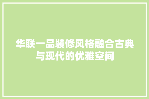 华联一品装修风格融合古典与现代的优雅空间