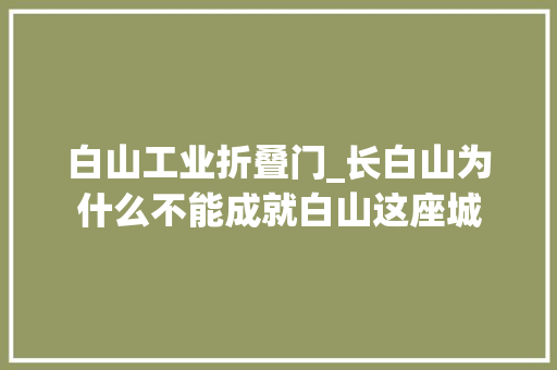 白山工业折叠门_长白山为什么不能成就白山这座城