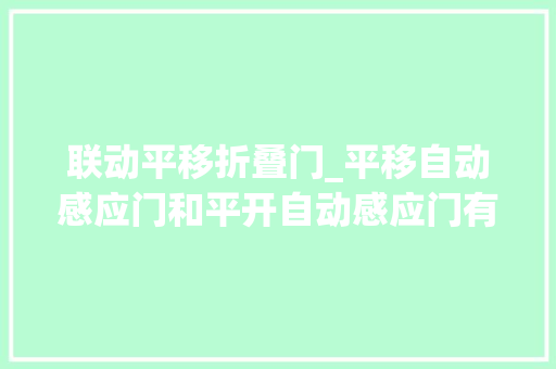 联动平移折叠门_平移自动感应门和平开自动感应门有什么差异