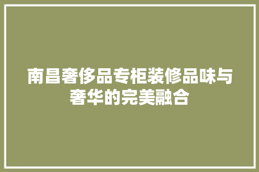 南昌奢侈品专柜装修品味与奢华的完美融合