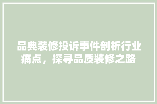 品典装修投诉事件剖析行业痛点，探寻品质装修之路