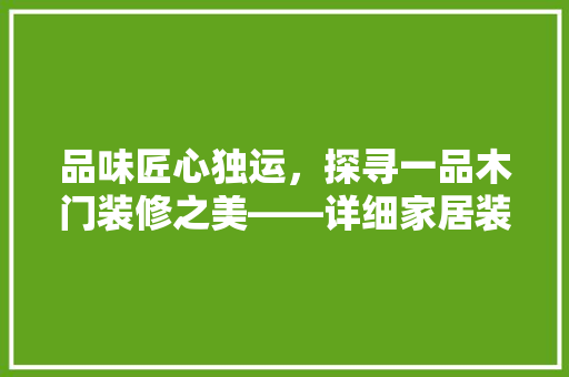 品味匠心独运，探寻一品木门装修之美——详细家居装修中的艺术与智慧