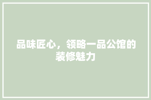 品味匠心，领略一品公馆的装修魅力