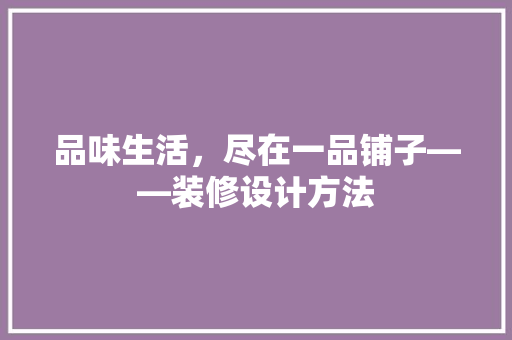 品味生活，尽在一品铺子——装修设计方法