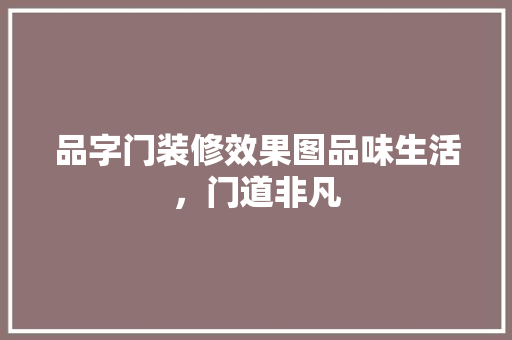 品字门装修效果图品味生活，门道非凡