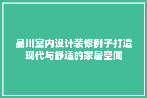 品川室内设计装修例子打造现代与舒适的家居空间