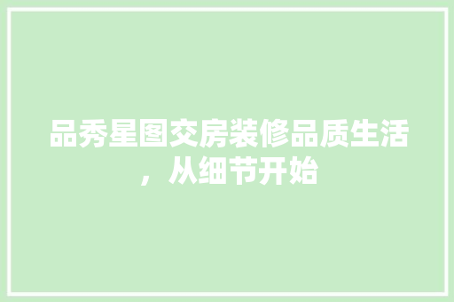 品秀星图交房装修品质生活，从细节开始