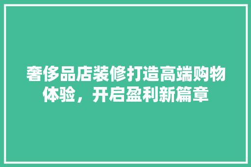 奢侈品店装修打造高端购物体验，开启盈利新篇章 塑钢门