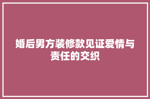 婚后男方装修款见证爱情与责任的交织