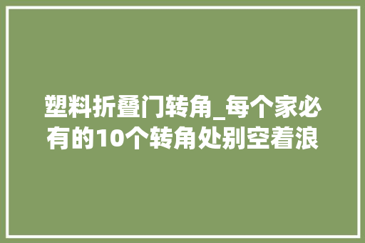 塑料折叠门转角_每个家必有的10个转角处别空着浪费着手做点小改变超实用