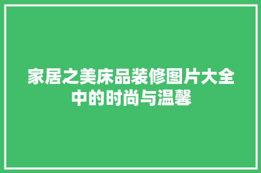家居之美床品装修图片大全中的时尚与温馨