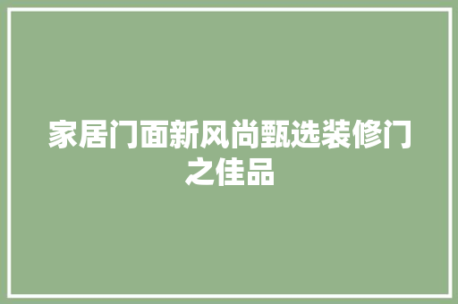 家居门面新风尚甄选装修门之佳品