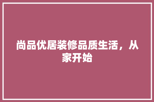 尚品优居装修品质生活，从家开始