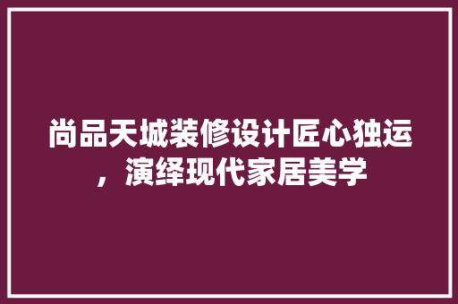 尚品天城装修设计匠心独运，演绎现代家居美学