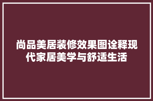 尚品美居装修效果图诠释现代家居美学与舒适生活