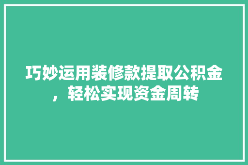 巧妙运用装修款提取公积金，轻松实现资金周转