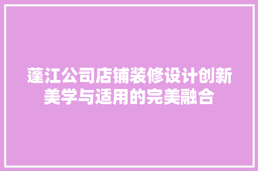 蓬江公司店铺装修设计创新美学与适用的完美融合