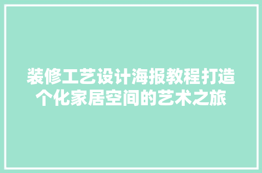 装修工艺设计海报教程打造个化家居空间的艺术之旅