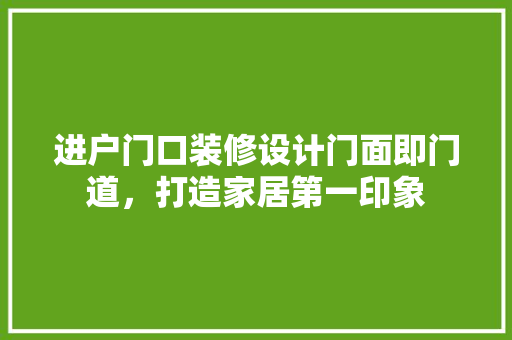 进户门口装修设计门面即门道，打造家居第一印象