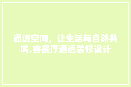 通透空间，让生活与自然共鸣,客餐厅通透装修设计