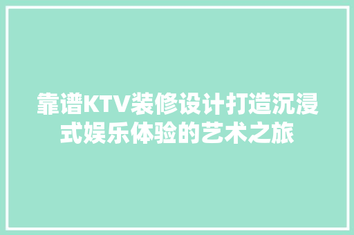 靠谱KTV装修设计打造沉浸式娱乐体验的艺术之旅
