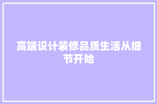 高端设计装修品质生活从细节开始