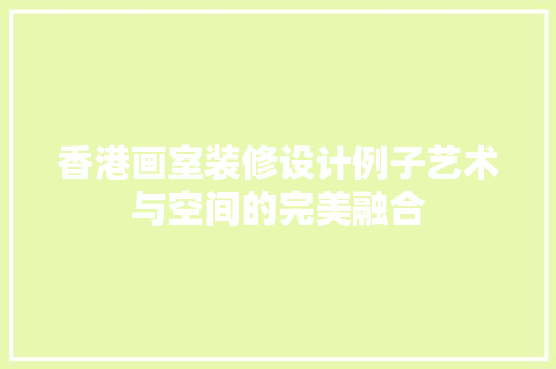 香港画室装修设计例子艺术与空间的完美融合