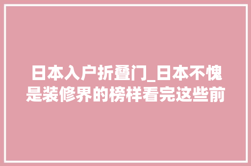 日本入户折叠门_日本不愧是装修界的榜样看完这些前辈设计不得不服