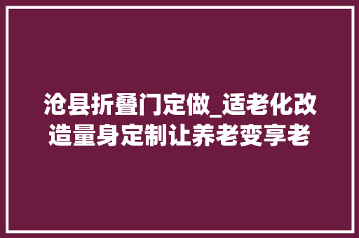 沧县折叠门定做_适老化改造量身定制让养老变享老