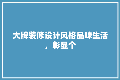 大牌装修设计风格品味生活，彰显个