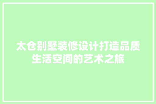 太仓别墅装修设计打造品质生活空间的艺术之旅